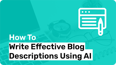 How To Write Effective Blog Descriptions Using AI